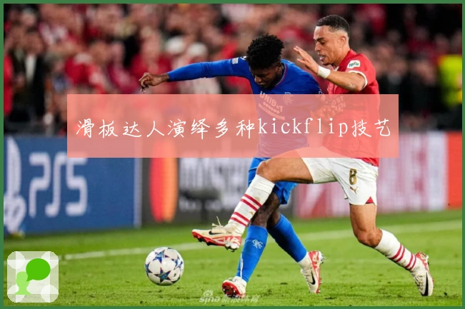 滑板达人演绎多种kickflip技艺